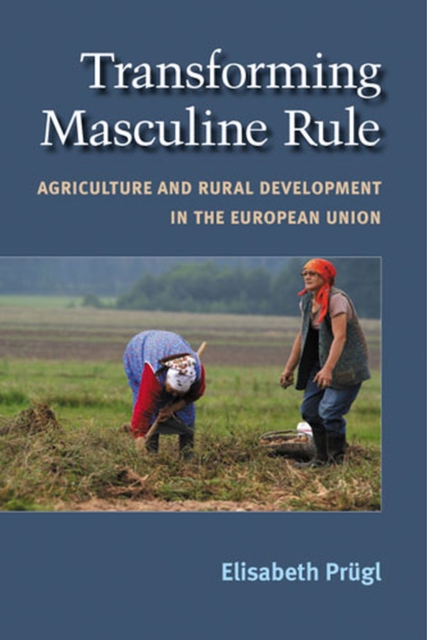 Transforming Masculine Rule : Agriculture and Rural Development in the European Union, Hardback Book