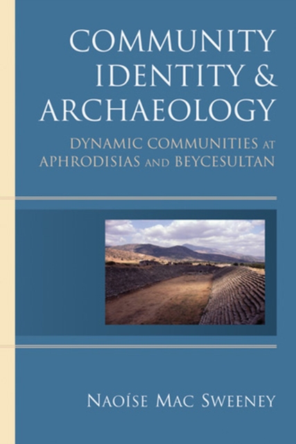 Community Identity and Archaeology : Dynamic Communities at Aphrodisias and Beycesultan, Hardback Book