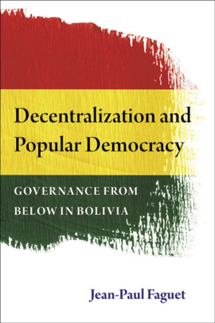 Decentralization and Popular Democracy : Governance from Below in Bolivia, Hardback Book