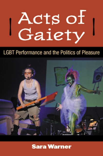 Acts of Gaiety : LGBT Performance and the Politics of Pleasure, Hardback Book