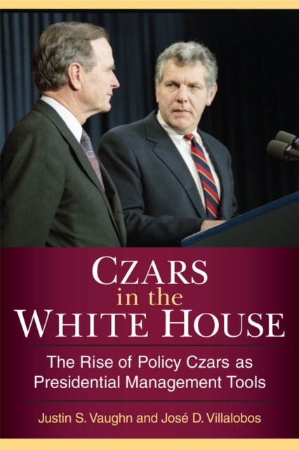 Czars in the White House : The Rise of Policy Czars as Presidential Management Tools, Hardback Book