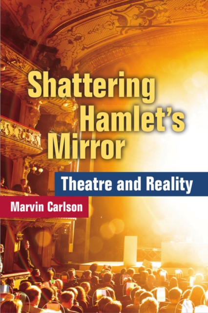 Shattering Hamlet's Mirror : Theatre and Reality, Hardback Book