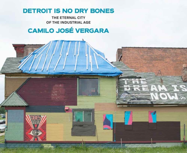 Detroit Is No Dry Bones : The Eternal City of the Industrial Age, Hardback Book