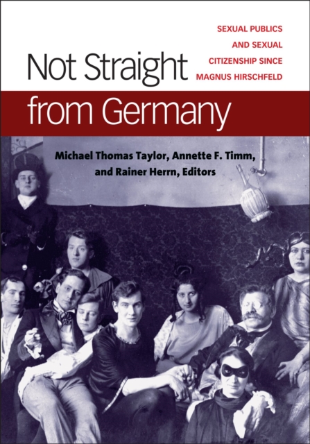 Not Straight from Germany : Sexual Publics and Sexual Citizenship since Magnus Hirschfeld, Hardback Book
