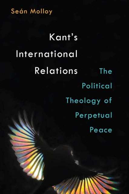 Kant's International Relations : The Political Theology of Perpetual Peace, Hardback Book