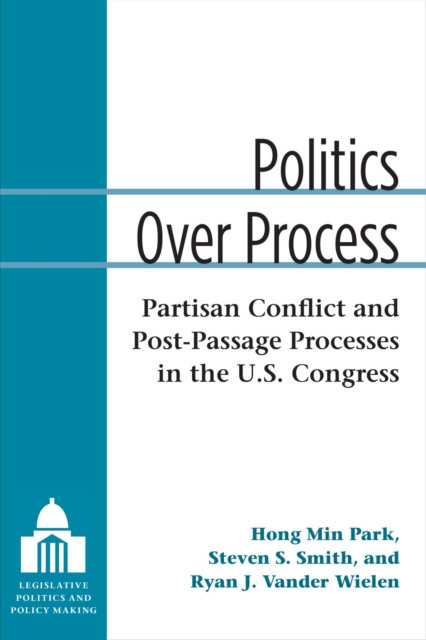 Politics Over Process : Partisan Conflict and Post-Passage Processes in the U.S. Congress, Hardback Book