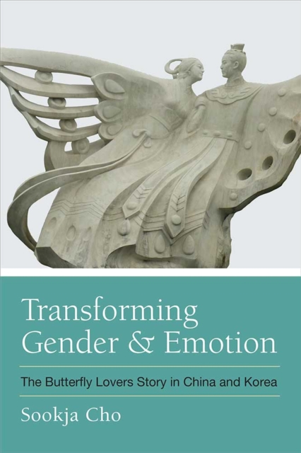 Transforming Gender and Emotion : The Butterfly Lovers Story in China and Korea, Hardback Book