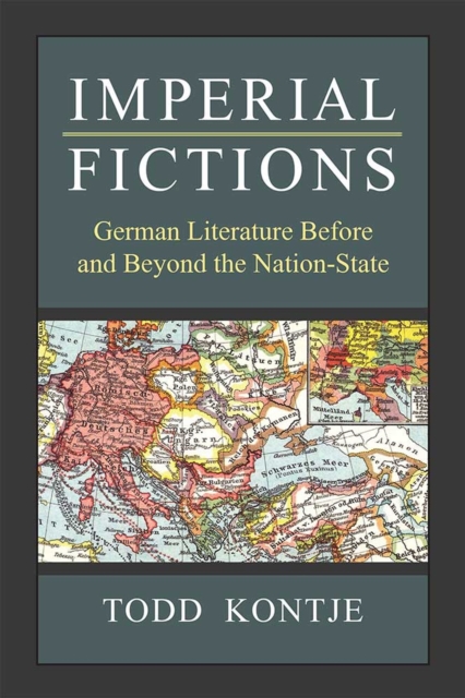 Imperial Fictions : German Literature Before and Beyond the Nation-State, Hardback Book