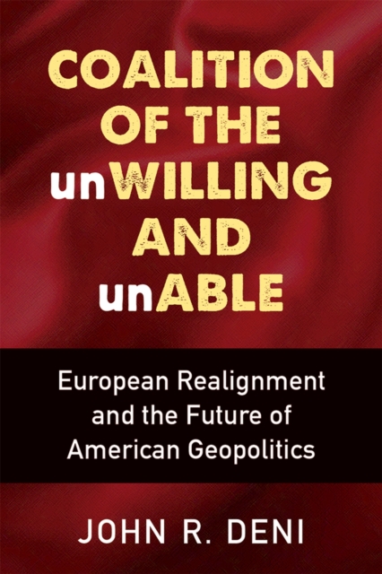 Coalition of the unWilling and unAble : European Realignment and the Future of American Geopolitics, Hardback Book