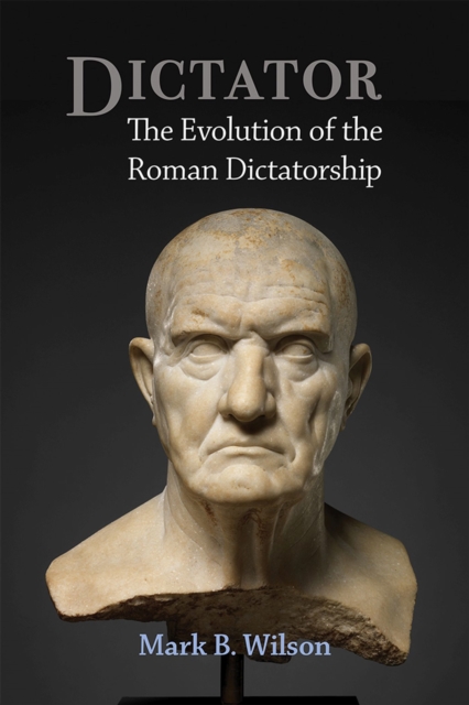Dictator : The Evolution of the Roman Dictatorship, Hardback Book