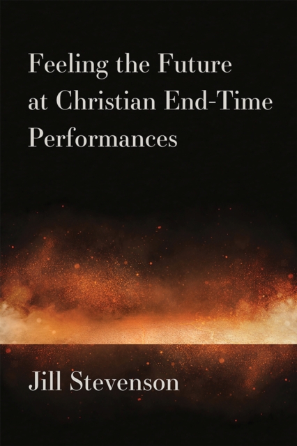 Feeling the Future at Christian End Time Performances, Hardback Book