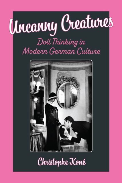 Uncanny Creatures : Doll Thinking in Modern German Culture, Hardback Book