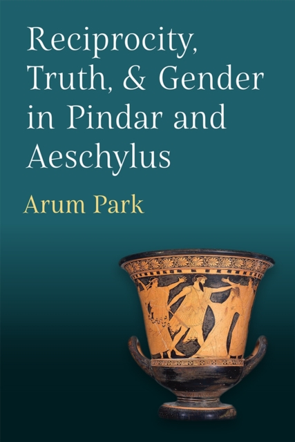 Reciprocity, Truth, and Gender in Pindar and Aeschylus, Hardback Book