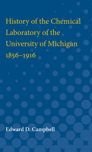 History of the Chemical Laboratory of the University of Michigan 1856-1916, Paperback / softback Book