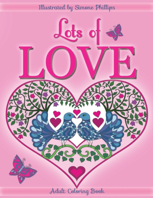 Lots of Love Coloring Book (colouring book) : Love inspired coloring/colouring book. Heart designs & Mandalas, hearts, flowers, sunshine, butterflies, a rainbow, 2 cats, doves, swans, a unicorn hug &, Paperback / softback Book