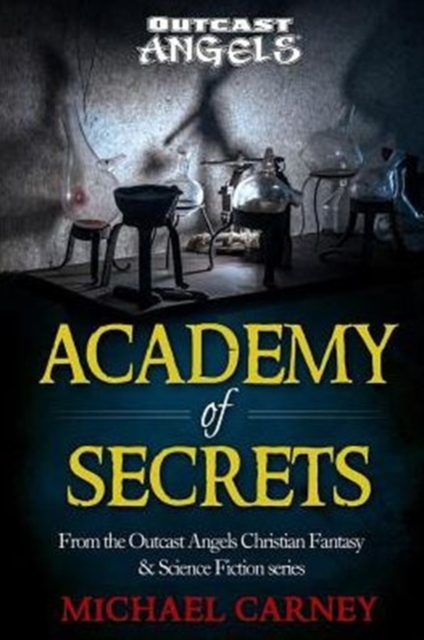 Academy of Secrets : From the Outcast Angels Christian Fantasy & Science Fiction Series, Paperback / softback Book
