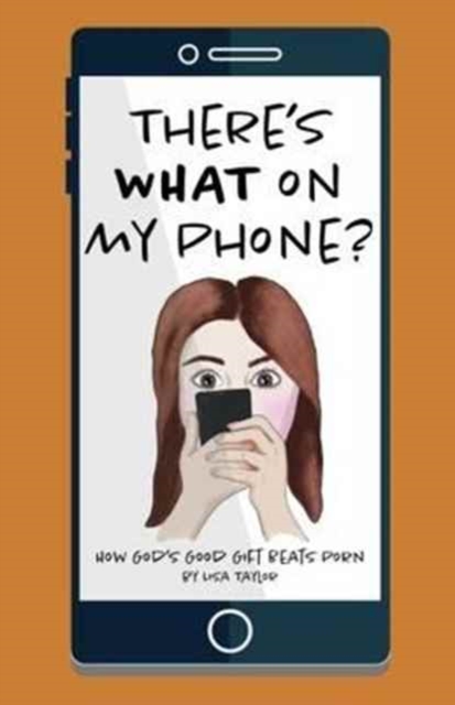 There's WHAT on my Phone? : How God's Good Gift Beats Porn, Paperback / softback Book