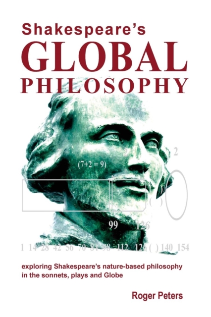 Shakespeare's Global Philosophy: Exploring Shakespeare's Nature-Based Philosophy in His Sonnets, Plays and Globe, Paperback / softback Book