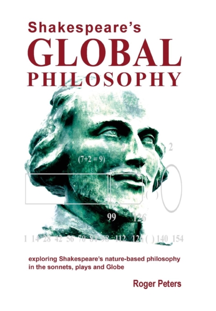 Shakespeare's Global Philosophy: Exploring Shakespeare's Nature-Based Philosophy in His Sonnets, Plays and Globe, Hardback Book