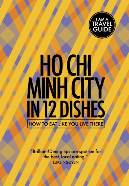 Ho Chi Minh City in 12 Dishes : How to Eat Like You Live There, Paperback / softback Book