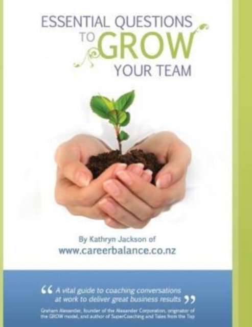 Essential Questions to GROW Your Team : A Toolkit of Coaching Conversations for Managers & Leaders, Paperback / softback Book