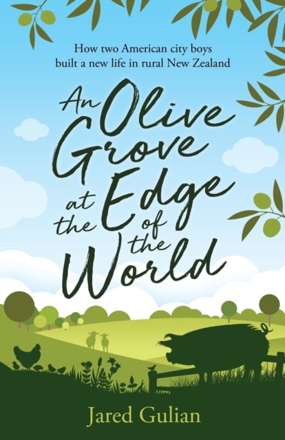 An Olive Grove at the Edge of the World : How Two American City Boys Built a New Life in Rural New Zealand, Paperback / softback Book