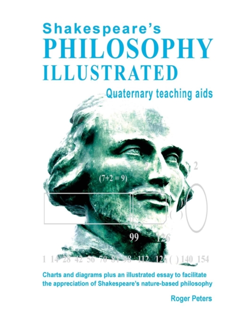 Shakespeare's Philosophy Illustrated - Quaternary teaching aids : Charts and diagrams plus an illustrated essay to facilitate the appreciation of Shakespeare's nature-based philosophy, Paperback / softback Book