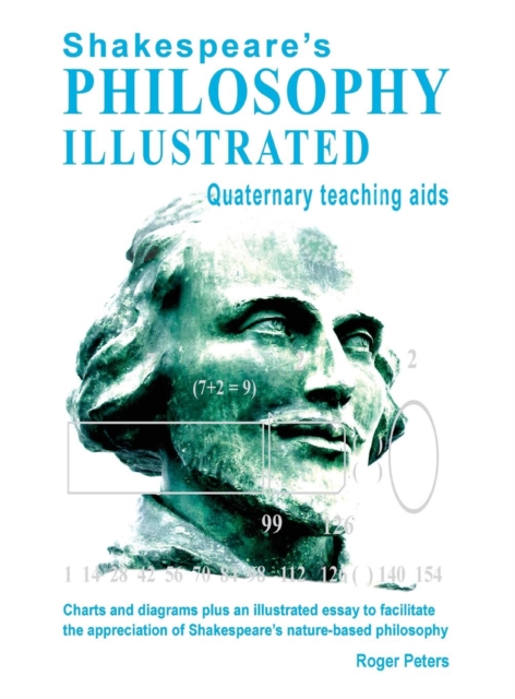 Shakespeare's Philosophy Illustrated - Quaternary teaching aids : Charts and diagrams plus an illustrated essay to facilitate the appreciation of Shakespeare's nature-based philosophy, Hardback Book
