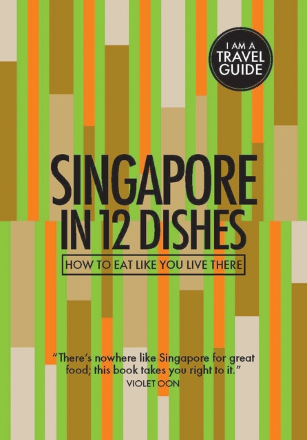 Singapore in 12 Dishes : How to Eat Like You Live There, Paperback / softback Book