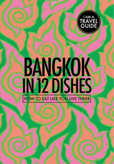 Bangkok In 12 Dishes : How to Eat Like You Live There, Paperback / softback Book