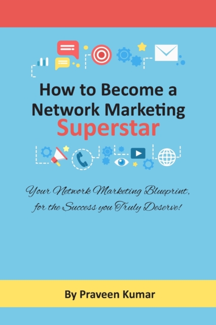 How to Become Network Marketing Superstar : Your Network Marketing Blueprint, for the Success You Truly Deserve!, Paperback / softback Book