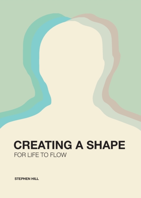 Creating a Shape for Life to Flow, Paperback / softback Book