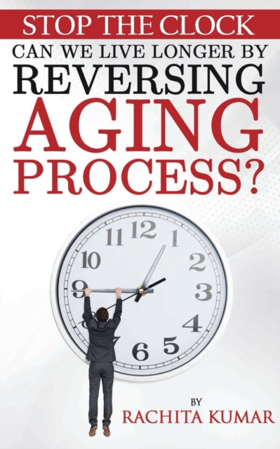 Stop The Clock : Can We Live Longer by Reversing Aging Process?, Paperback / softback Book