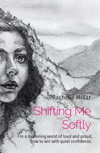 Shifting Me Softly : In a deafening world of loud and proud, how to win with quiet confidence., Paperback / softback Book