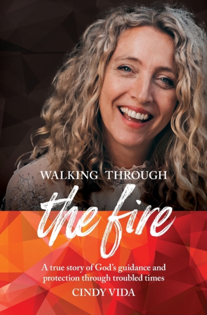 Walking Through the Fire : A true story of God's guidance and protection through troubled times, Paperback / softback Book
