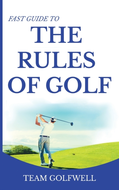 Fast Guide to the RULES OF GOLF : Fast Guide to Golf Rules 6 x 9 inch Hardback, Hardback Book