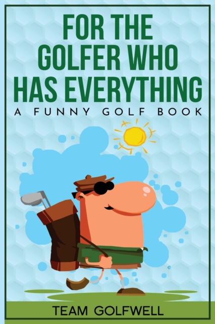 For the Golfer Who Has Everything : A Funny Golf Book, Paperback / softback Book