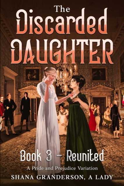 The Discarded Daughter Book 3 - Reunited : A Pride and Prejudice Variation, Paperback / softback Book