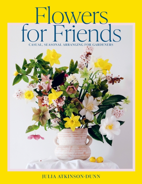 Flowers for Friends : Casual, seasonal arranging for gardeners, Paperback / softback Book