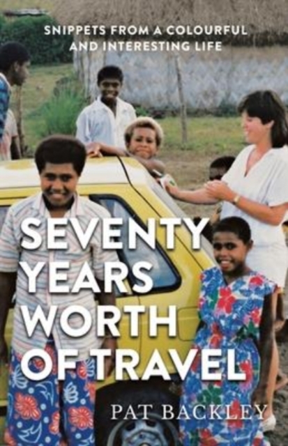 Seventy Years Worth of Travels : Snippets From a Colourful and Interesting Life, Paperback / softback Book