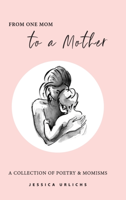 From One Mom to a Mother : Poetry & Momisms, Hardback Book