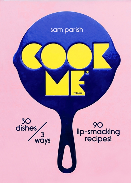 Cook Me : 30 dishes/3 ways, 90 lip-smacking recipes!, Hardback Book