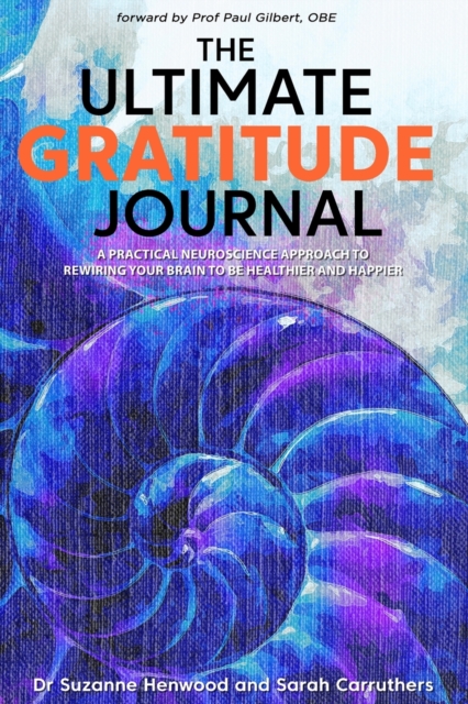 The Ultimate Gratitude Journal : A practical neuroscience approach to rewiring your brain to be healthier and happier, Paperback / softback Book
