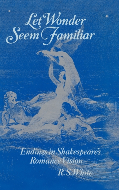 Let Wonder Seem Familiar : Endings in Shakespeare's Romance Vision, Hardback Book