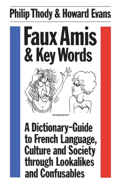 Faux Amis and Key Words : Dictionary-guide to French Language, Culture and Society Through Lookalikes and Confusables, Paperback / softback Book
