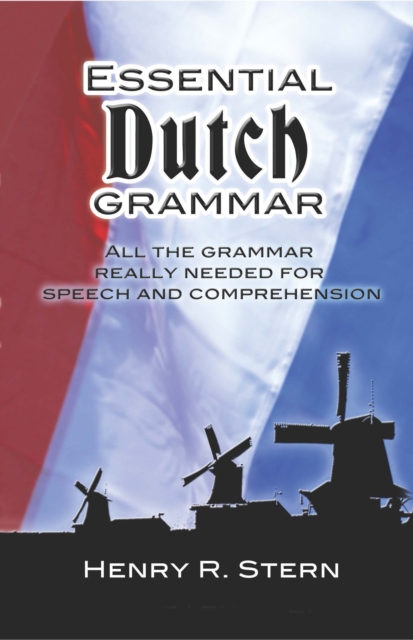 Essential Dutch Grammar : All The Grammar Really Needed For Speech And Comprehension, EPUB eBook
