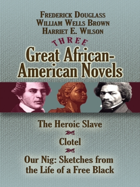 Three Great African-American Novels : The Heroic Slave, Clotel and Our Nig, EPUB eBook