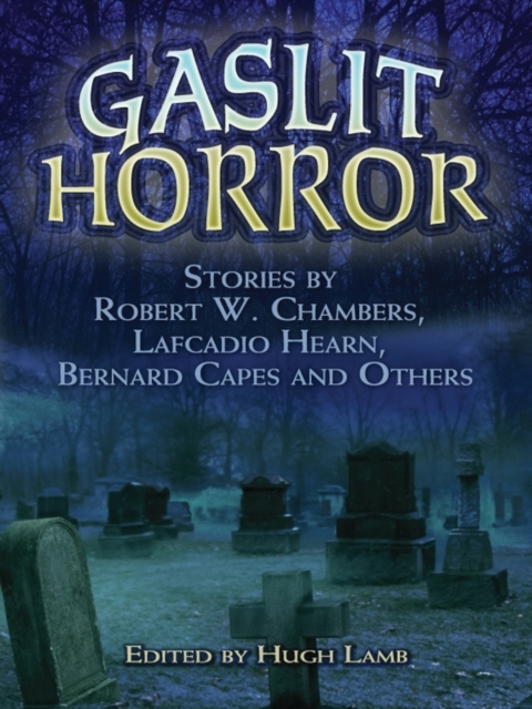 Gaslit Horror : Stories by Robert W. Chambers, Lafcadio Hearn, Bernard Capes and Others, EPUB eBook