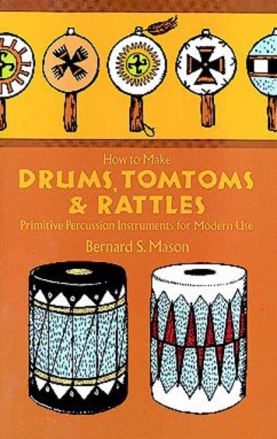 Drums, Tomtoms and Rattles : Primitive Percussion Instruments for Modern Use, Paperback / softback Book
