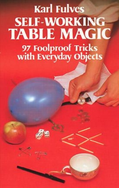 Self-Working Table Magic: 97 Foolproof Tricks with Everyday Objects : 97 Foolproof Tricks with Everyday Objects, Paperback / softback Book